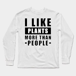 I Like Plants More Than I Like People - Funny Quote Long Sleeve T-Shirt